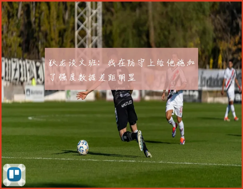 狄龙谈文班：我在防守上给他施加了强度数据差距明显