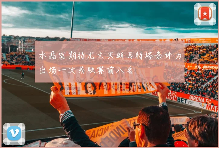 水晶宫期待尤文买断马特塔条件为出场一次或联赛前八名